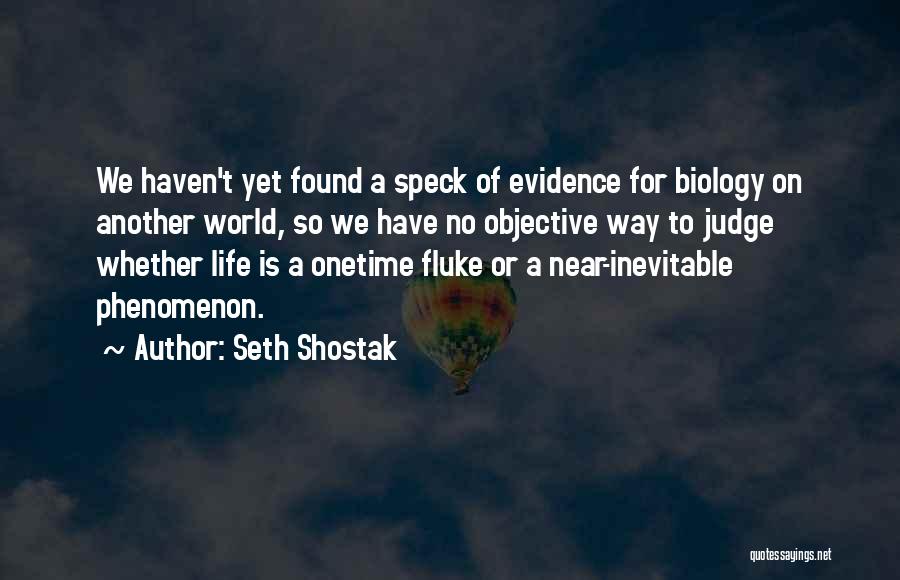 Seth Shostak Quotes: We Haven't Yet Found A Speck Of Evidence For Biology On Another World, So We Have No Objective Way To