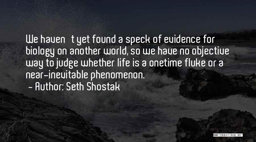 Seth Shostak Quotes: We Haven't Yet Found A Speck Of Evidence For Biology On Another World, So We Have No Objective Way To
