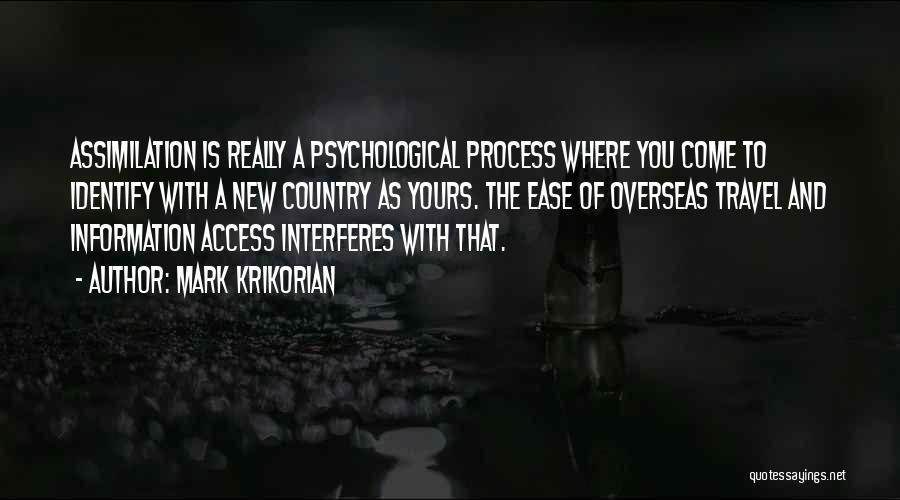 Mark Krikorian Quotes: Assimilation Is Really A Psychological Process Where You Come To Identify With A New Country As Yours. The Ease Of