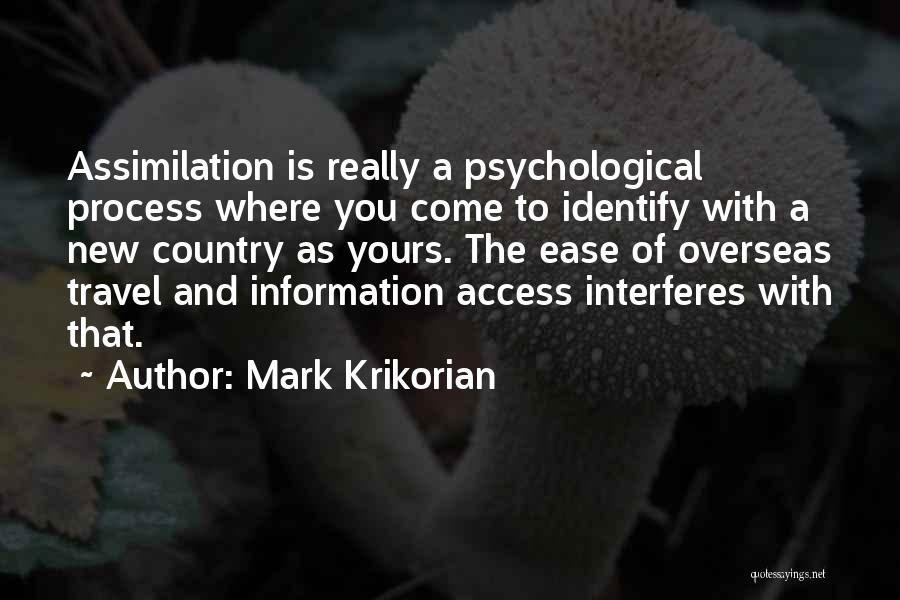 Mark Krikorian Quotes: Assimilation Is Really A Psychological Process Where You Come To Identify With A New Country As Yours. The Ease Of
