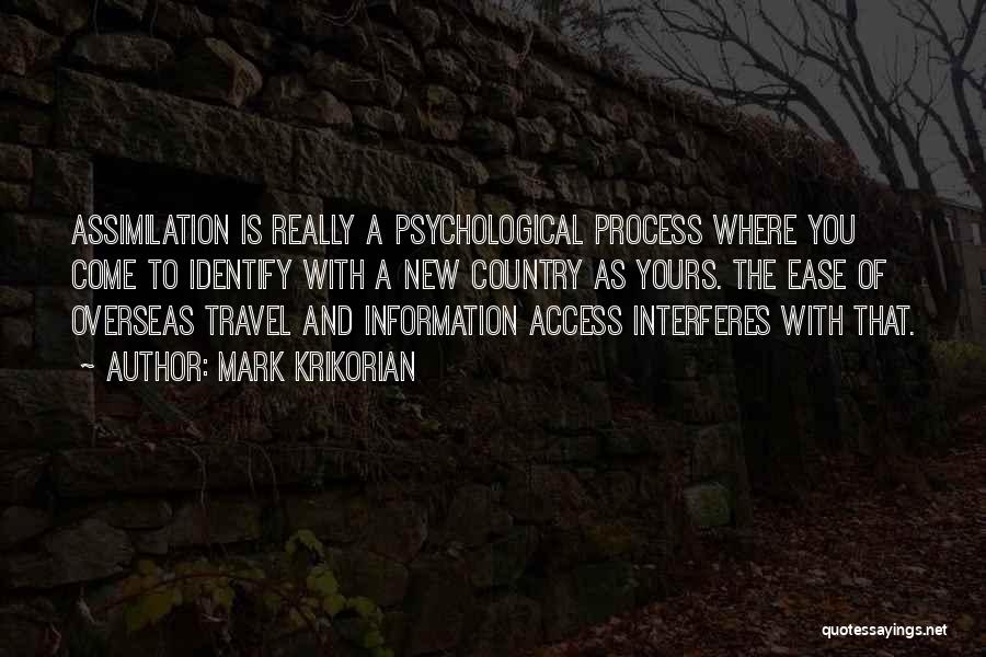 Mark Krikorian Quotes: Assimilation Is Really A Psychological Process Where You Come To Identify With A New Country As Yours. The Ease Of