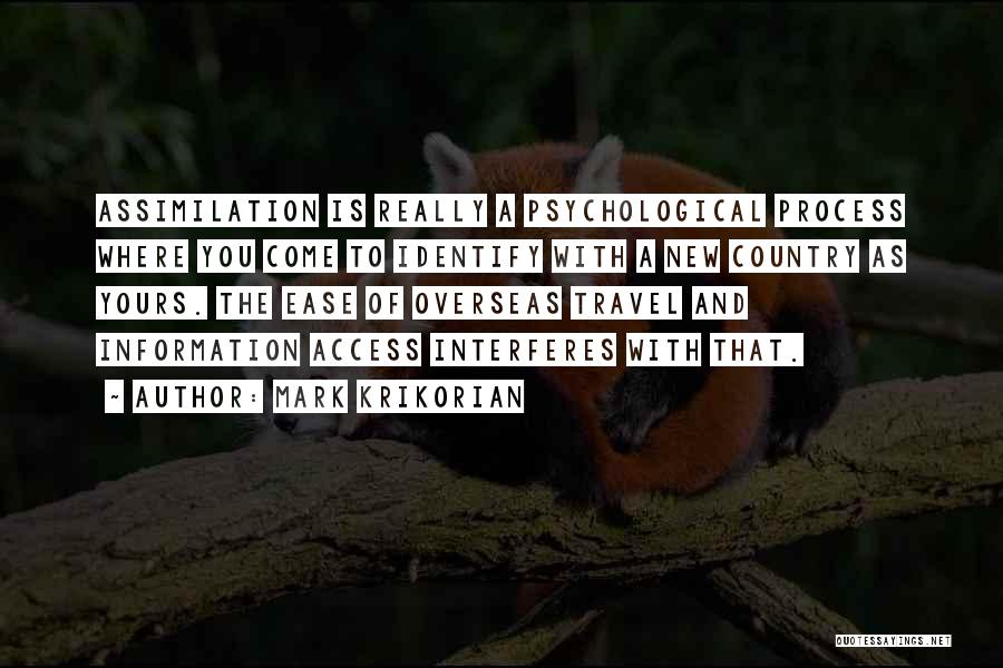 Mark Krikorian Quotes: Assimilation Is Really A Psychological Process Where You Come To Identify With A New Country As Yours. The Ease Of