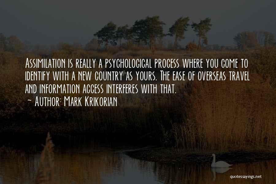 Mark Krikorian Quotes: Assimilation Is Really A Psychological Process Where You Come To Identify With A New Country As Yours. The Ease Of