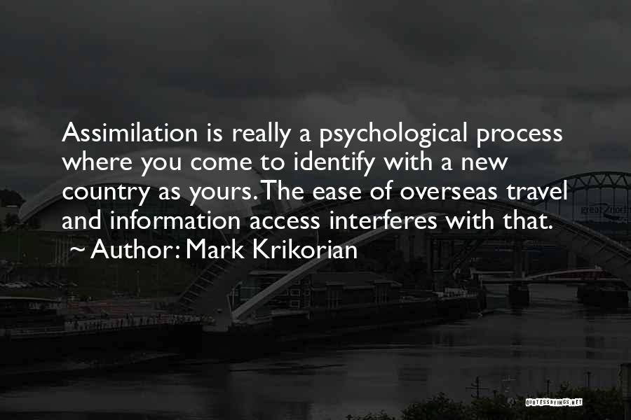 Mark Krikorian Quotes: Assimilation Is Really A Psychological Process Where You Come To Identify With A New Country As Yours. The Ease Of