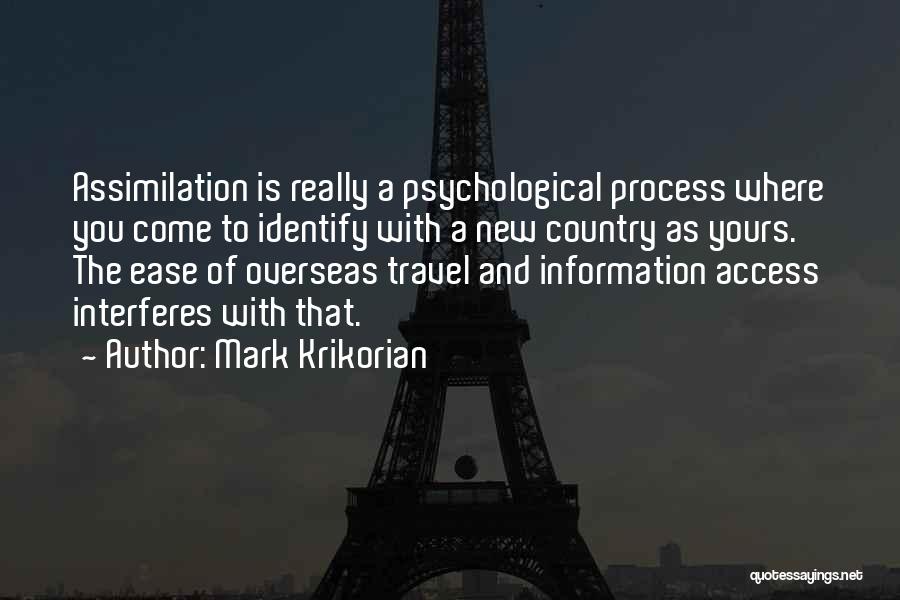Mark Krikorian Quotes: Assimilation Is Really A Psychological Process Where You Come To Identify With A New Country As Yours. The Ease Of