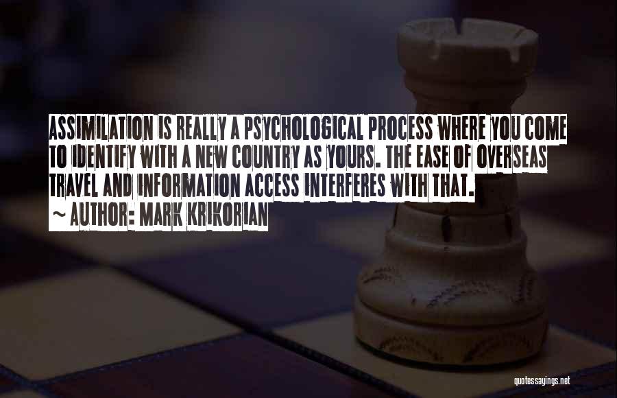 Mark Krikorian Quotes: Assimilation Is Really A Psychological Process Where You Come To Identify With A New Country As Yours. The Ease Of