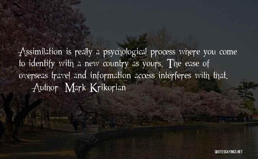 Mark Krikorian Quotes: Assimilation Is Really A Psychological Process Where You Come To Identify With A New Country As Yours. The Ease Of