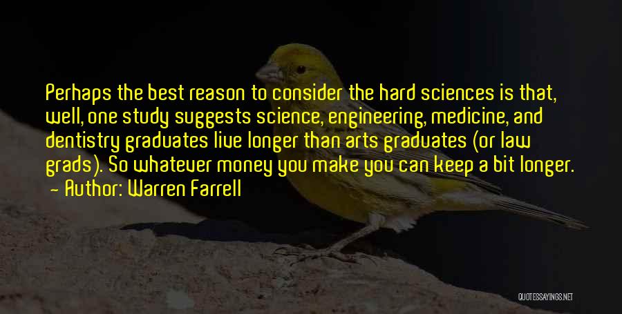 Warren Farrell Quotes: Perhaps The Best Reason To Consider The Hard Sciences Is That, Well, One Study Suggests Science, Engineering, Medicine, And Dentistry