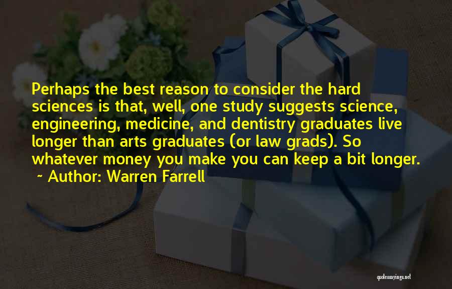 Warren Farrell Quotes: Perhaps The Best Reason To Consider The Hard Sciences Is That, Well, One Study Suggests Science, Engineering, Medicine, And Dentistry