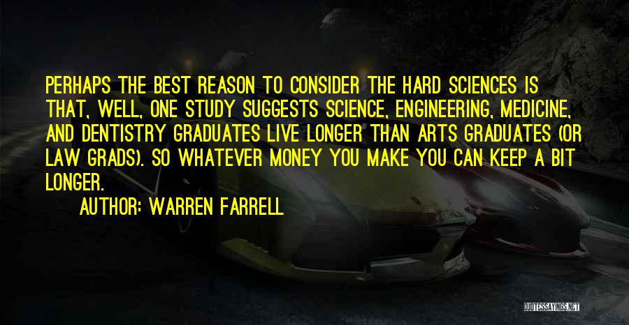 Warren Farrell Quotes: Perhaps The Best Reason To Consider The Hard Sciences Is That, Well, One Study Suggests Science, Engineering, Medicine, And Dentistry