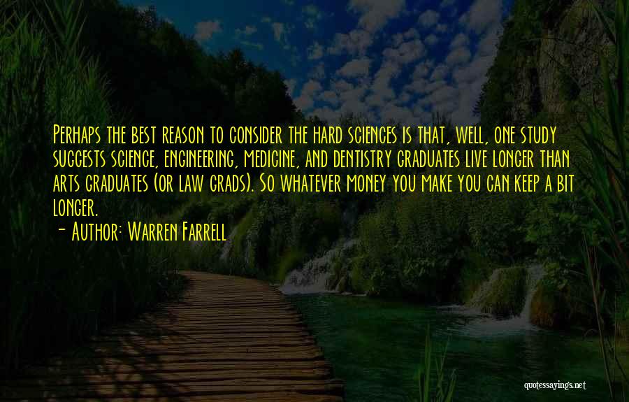 Warren Farrell Quotes: Perhaps The Best Reason To Consider The Hard Sciences Is That, Well, One Study Suggests Science, Engineering, Medicine, And Dentistry