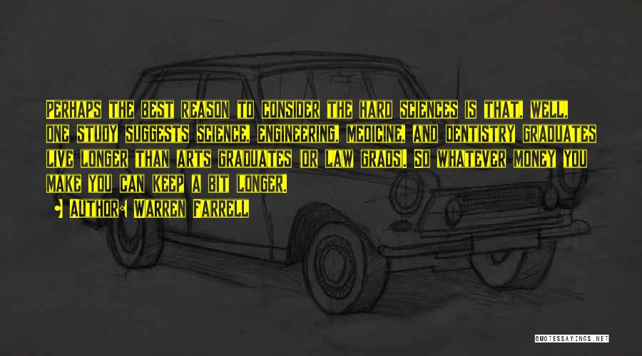 Warren Farrell Quotes: Perhaps The Best Reason To Consider The Hard Sciences Is That, Well, One Study Suggests Science, Engineering, Medicine, And Dentistry