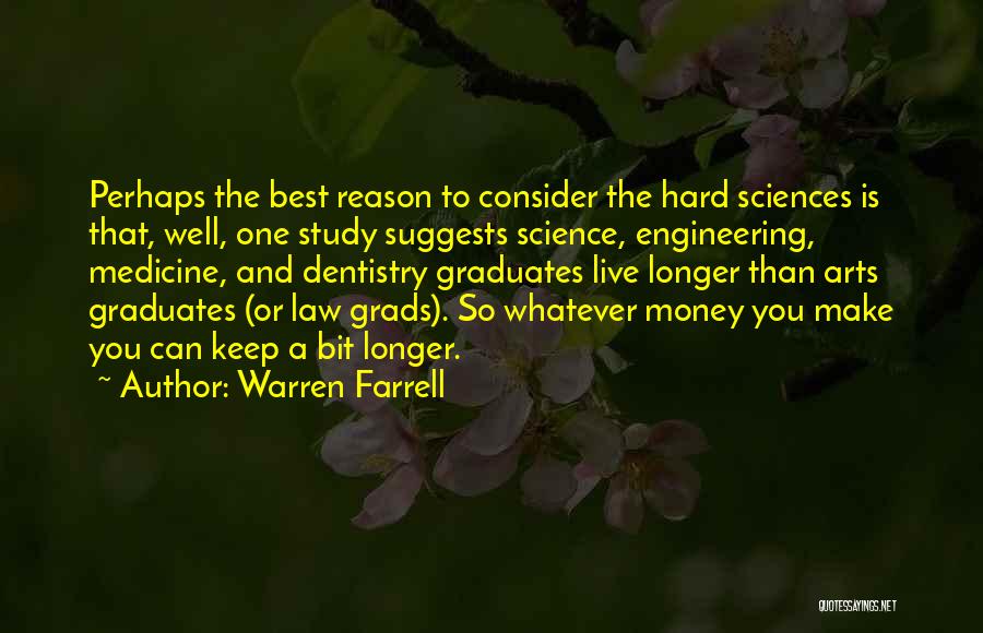 Warren Farrell Quotes: Perhaps The Best Reason To Consider The Hard Sciences Is That, Well, One Study Suggests Science, Engineering, Medicine, And Dentistry