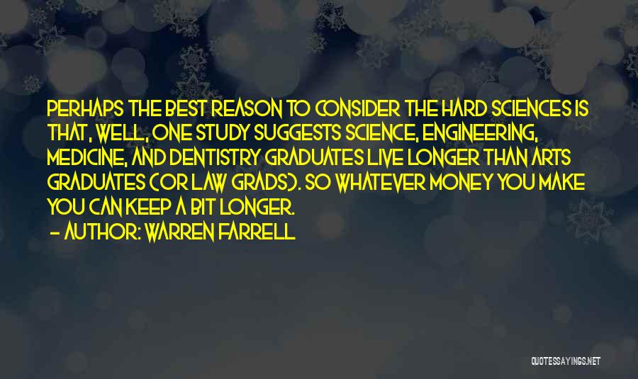 Warren Farrell Quotes: Perhaps The Best Reason To Consider The Hard Sciences Is That, Well, One Study Suggests Science, Engineering, Medicine, And Dentistry