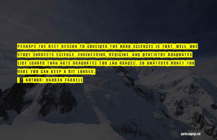 Warren Farrell Quotes: Perhaps The Best Reason To Consider The Hard Sciences Is That, Well, One Study Suggests Science, Engineering, Medicine, And Dentistry