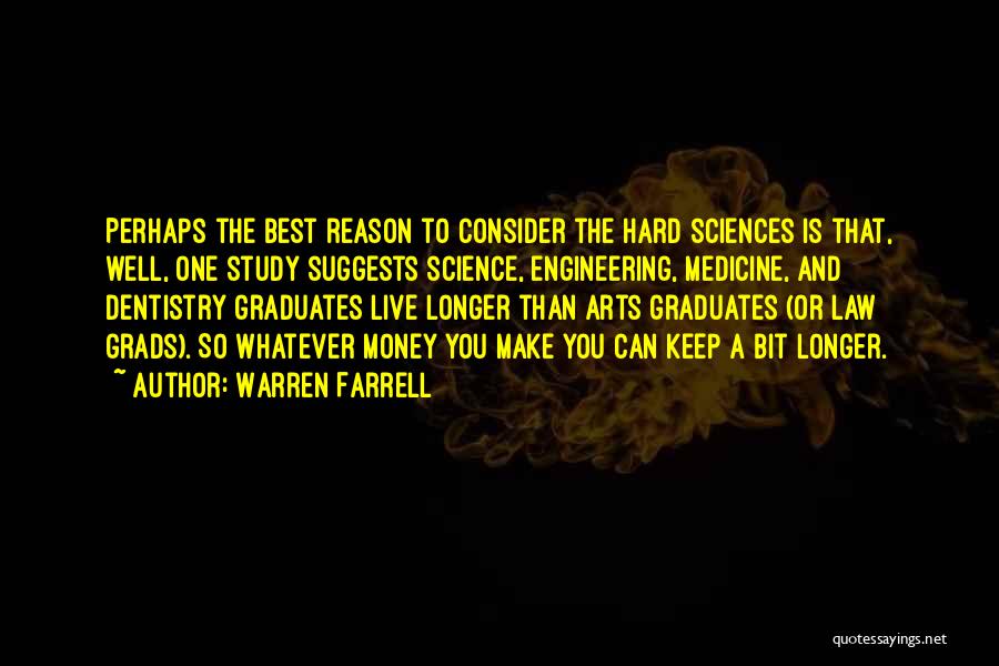 Warren Farrell Quotes: Perhaps The Best Reason To Consider The Hard Sciences Is That, Well, One Study Suggests Science, Engineering, Medicine, And Dentistry