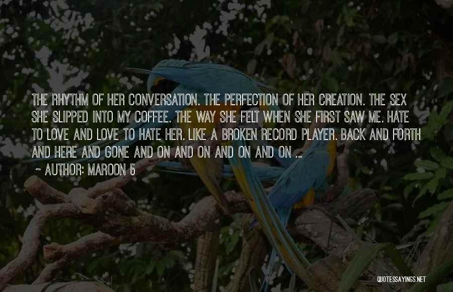 Maroon 5 Quotes: The Rhythm Of Her Conversation. The Perfection Of Her Creation. The Sex She Slipped Into My Coffee. The Way She