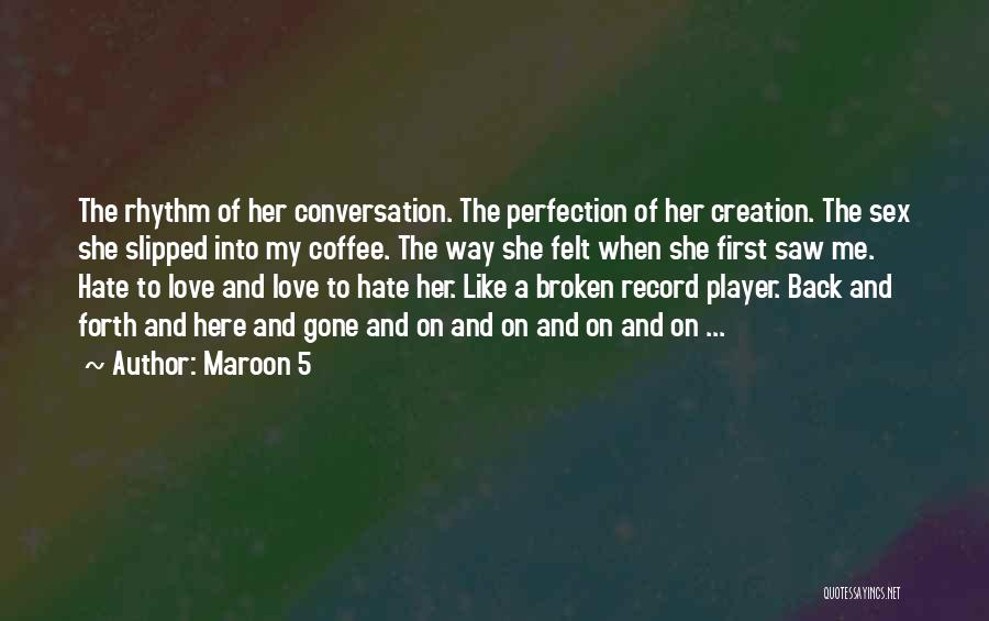 Maroon 5 Quotes: The Rhythm Of Her Conversation. The Perfection Of Her Creation. The Sex She Slipped Into My Coffee. The Way She