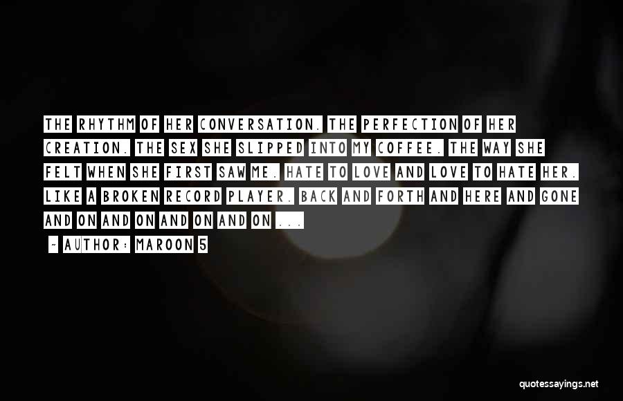 Maroon 5 Quotes: The Rhythm Of Her Conversation. The Perfection Of Her Creation. The Sex She Slipped Into My Coffee. The Way She