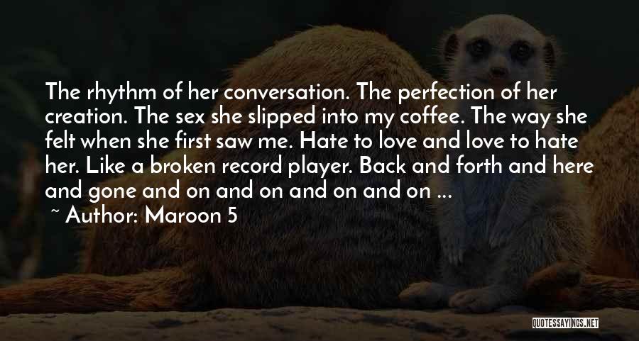 Maroon 5 Quotes: The Rhythm Of Her Conversation. The Perfection Of Her Creation. The Sex She Slipped Into My Coffee. The Way She