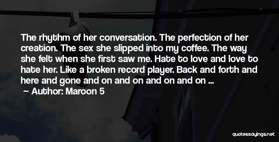 Maroon 5 Quotes: The Rhythm Of Her Conversation. The Perfection Of Her Creation. The Sex She Slipped Into My Coffee. The Way She
