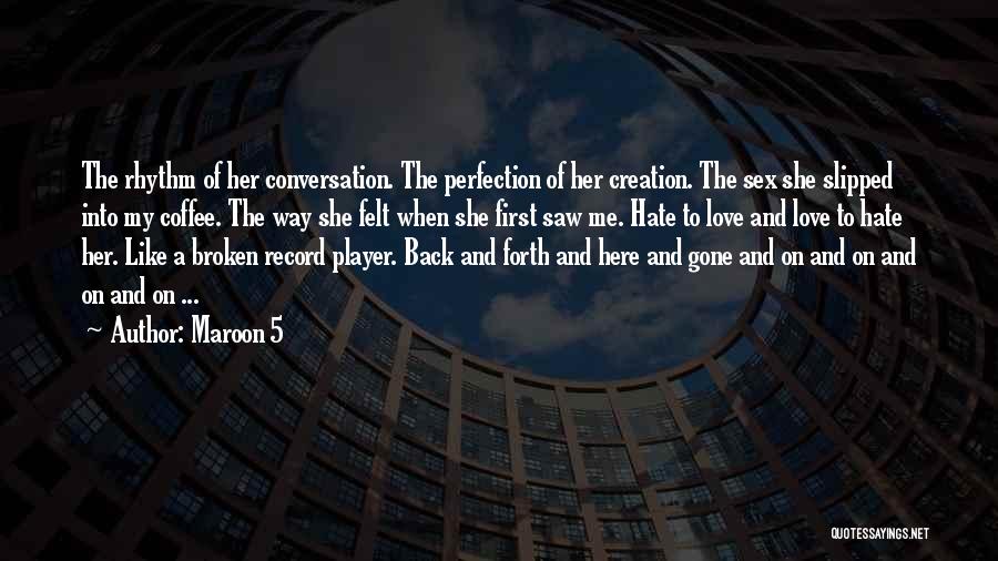 Maroon 5 Quotes: The Rhythm Of Her Conversation. The Perfection Of Her Creation. The Sex She Slipped Into My Coffee. The Way She