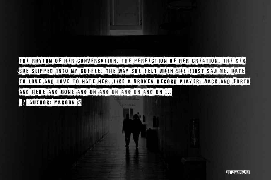 Maroon 5 Quotes: The Rhythm Of Her Conversation. The Perfection Of Her Creation. The Sex She Slipped Into My Coffee. The Way She