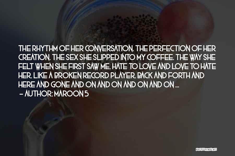 Maroon 5 Quotes: The Rhythm Of Her Conversation. The Perfection Of Her Creation. The Sex She Slipped Into My Coffee. The Way She