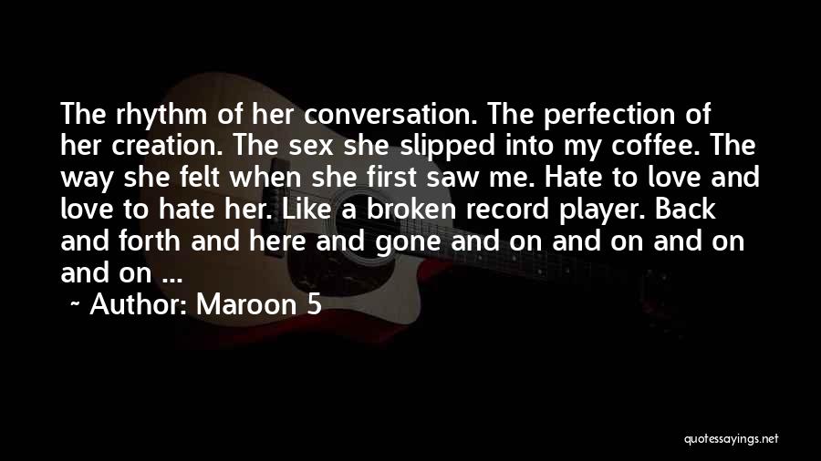 Maroon 5 Quotes: The Rhythm Of Her Conversation. The Perfection Of Her Creation. The Sex She Slipped Into My Coffee. The Way She