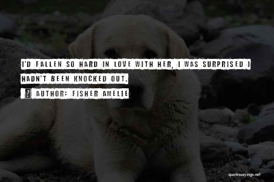 Fisher Amelie Quotes: I'd Fallen So Hard In Love With Her, I Was Surprised I Hadn't Been Knocked Out.