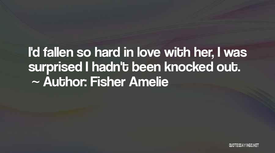 Fisher Amelie Quotes: I'd Fallen So Hard In Love With Her, I Was Surprised I Hadn't Been Knocked Out.