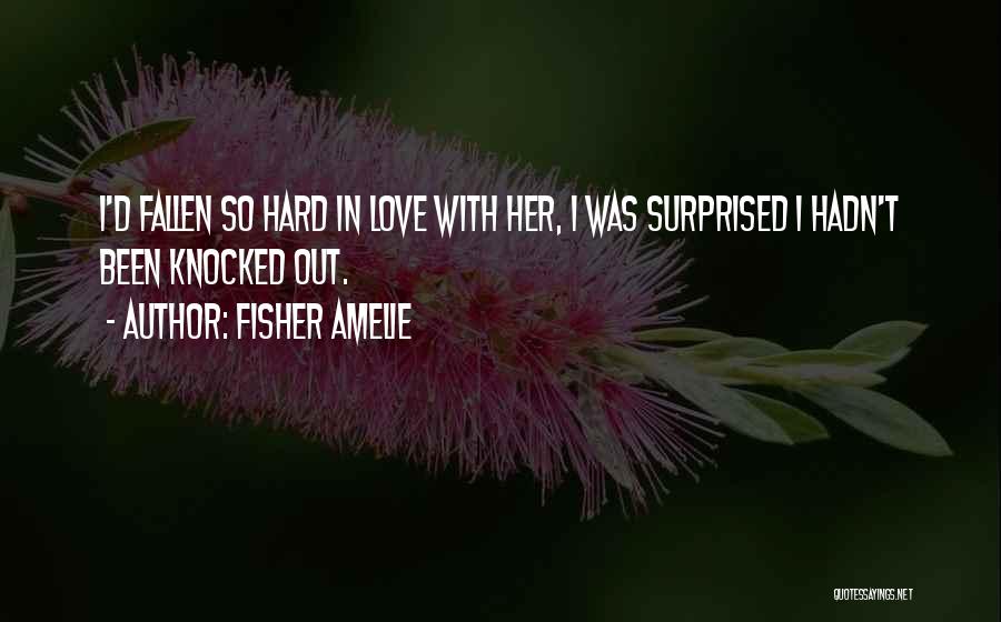 Fisher Amelie Quotes: I'd Fallen So Hard In Love With Her, I Was Surprised I Hadn't Been Knocked Out.