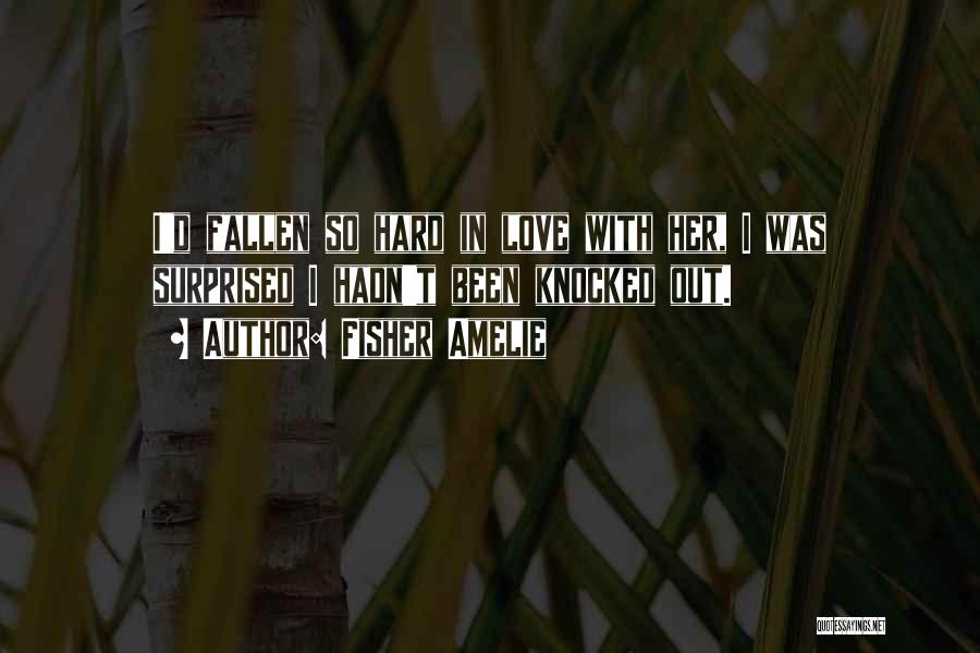 Fisher Amelie Quotes: I'd Fallen So Hard In Love With Her, I Was Surprised I Hadn't Been Knocked Out.