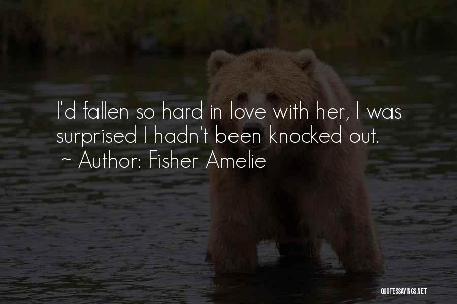 Fisher Amelie Quotes: I'd Fallen So Hard In Love With Her, I Was Surprised I Hadn't Been Knocked Out.