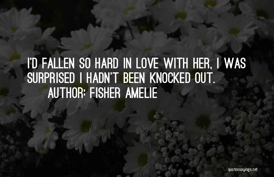 Fisher Amelie Quotes: I'd Fallen So Hard In Love With Her, I Was Surprised I Hadn't Been Knocked Out.
