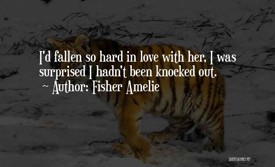 Fisher Amelie Quotes: I'd Fallen So Hard In Love With Her, I Was Surprised I Hadn't Been Knocked Out.