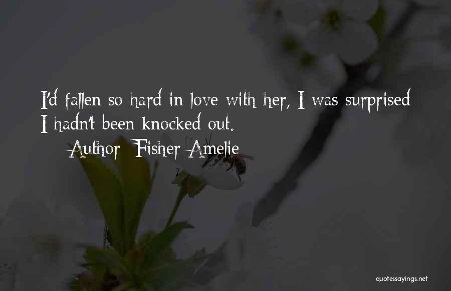 Fisher Amelie Quotes: I'd Fallen So Hard In Love With Her, I Was Surprised I Hadn't Been Knocked Out.