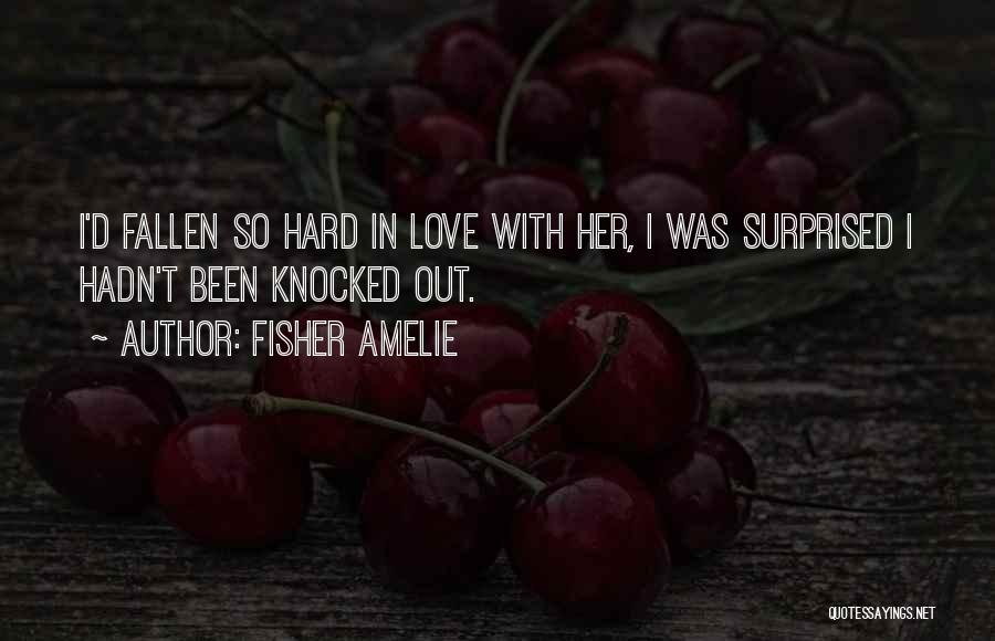Fisher Amelie Quotes: I'd Fallen So Hard In Love With Her, I Was Surprised I Hadn't Been Knocked Out.