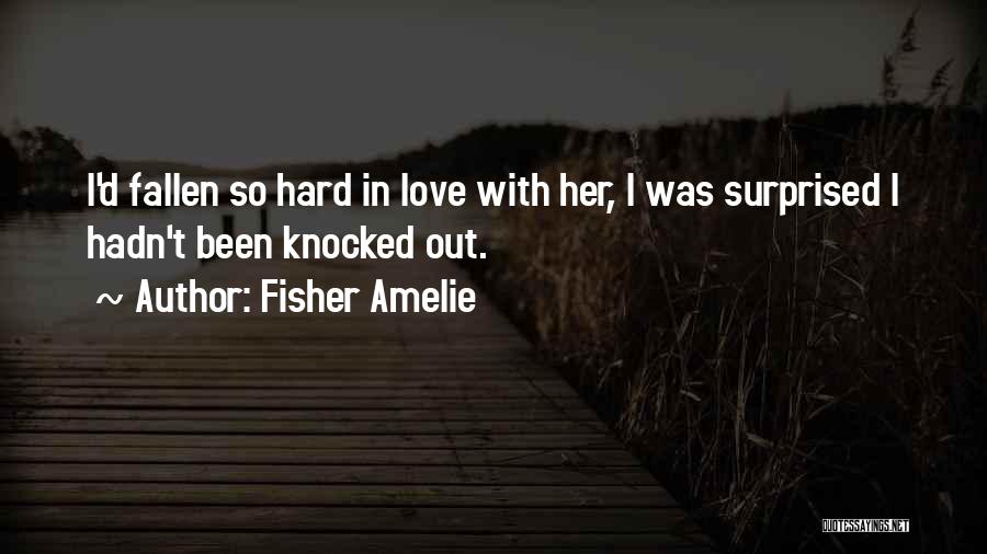 Fisher Amelie Quotes: I'd Fallen So Hard In Love With Her, I Was Surprised I Hadn't Been Knocked Out.