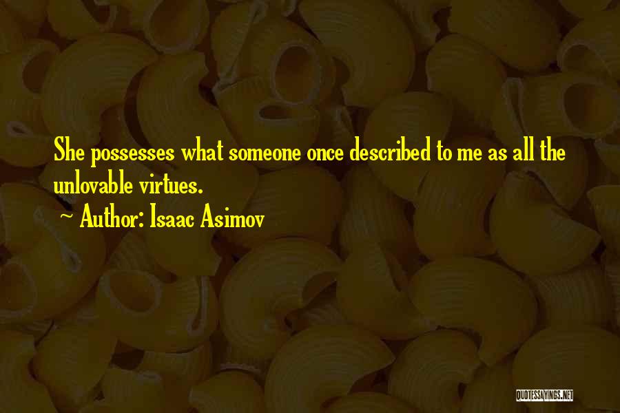 Isaac Asimov Quotes: She Possesses What Someone Once Described To Me As All The Unlovable Virtues.