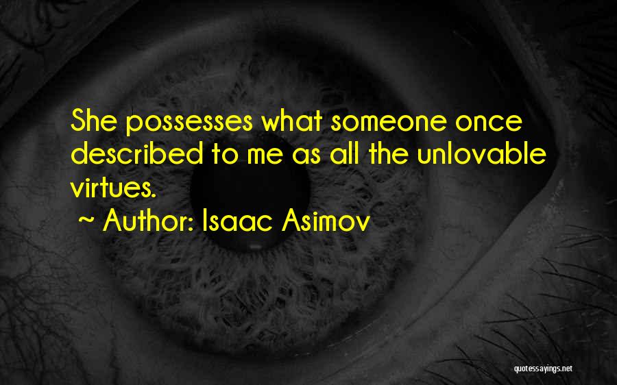 Isaac Asimov Quotes: She Possesses What Someone Once Described To Me As All The Unlovable Virtues.