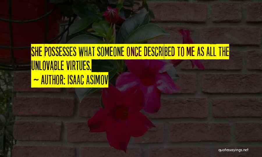 Isaac Asimov Quotes: She Possesses What Someone Once Described To Me As All The Unlovable Virtues.