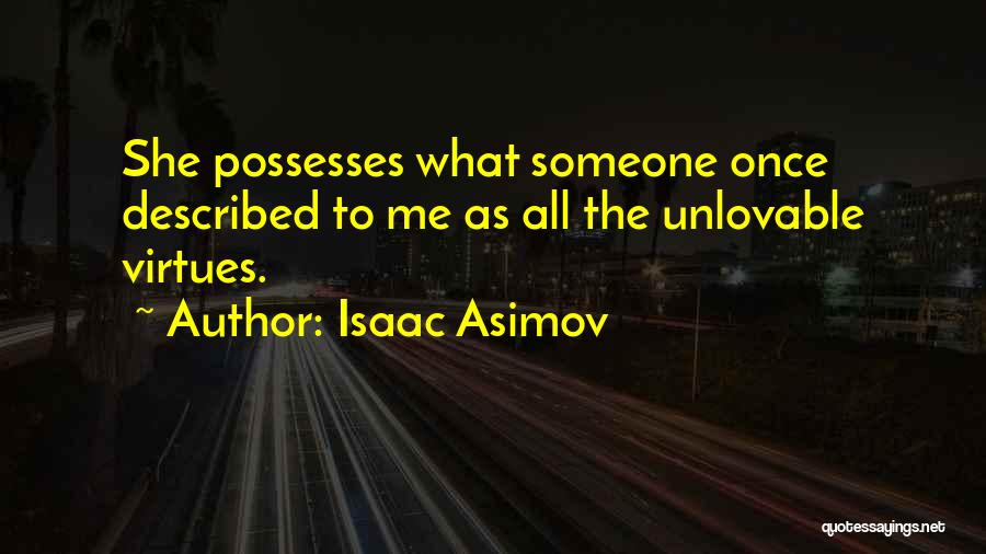 Isaac Asimov Quotes: She Possesses What Someone Once Described To Me As All The Unlovable Virtues.