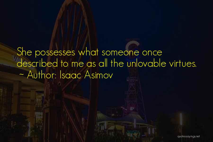 Isaac Asimov Quotes: She Possesses What Someone Once Described To Me As All The Unlovable Virtues.