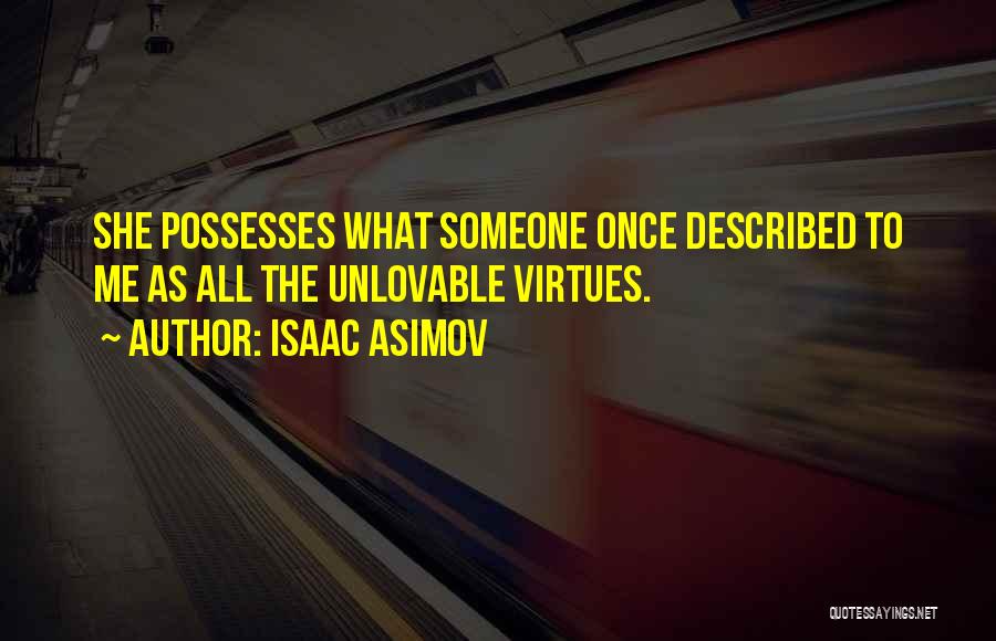 Isaac Asimov Quotes: She Possesses What Someone Once Described To Me As All The Unlovable Virtues.