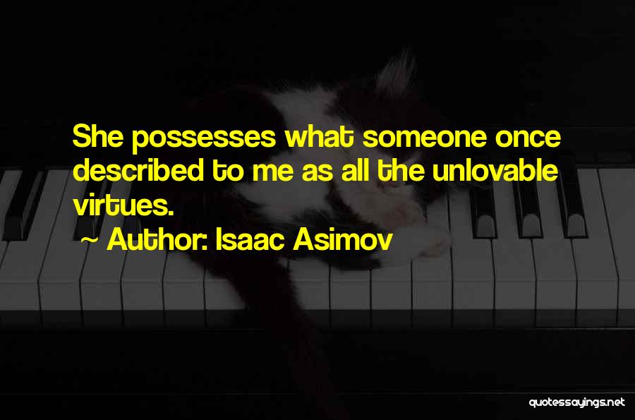 Isaac Asimov Quotes: She Possesses What Someone Once Described To Me As All The Unlovable Virtues.