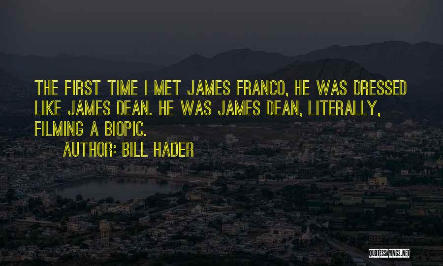 Bill Hader Quotes: The First Time I Met James Franco, He Was Dressed Like James Dean. He Was James Dean, Literally, Filming A