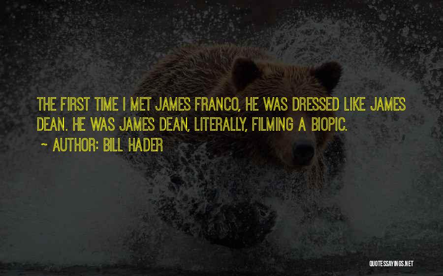 Bill Hader Quotes: The First Time I Met James Franco, He Was Dressed Like James Dean. He Was James Dean, Literally, Filming A