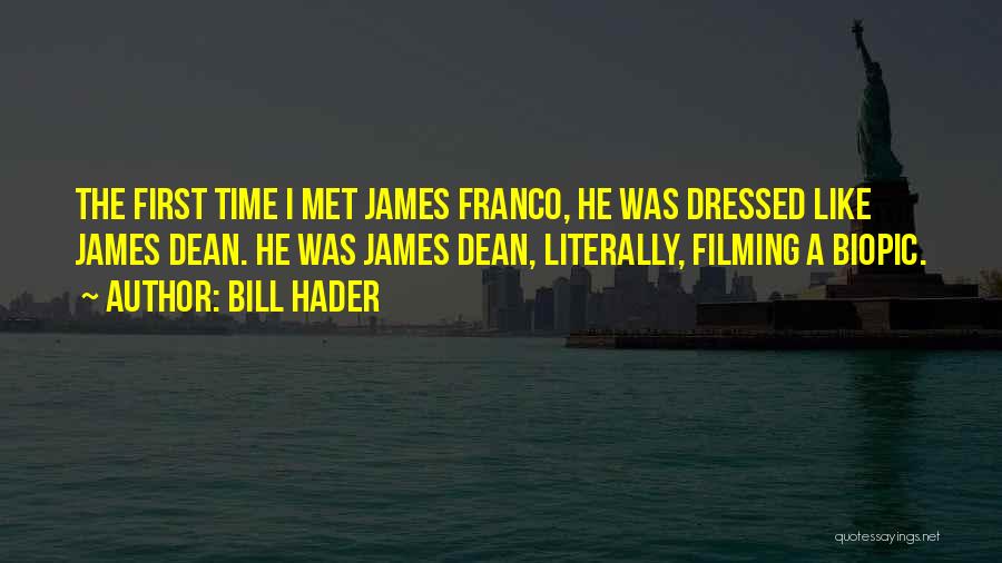 Bill Hader Quotes: The First Time I Met James Franco, He Was Dressed Like James Dean. He Was James Dean, Literally, Filming A