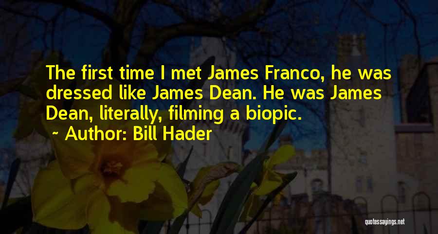 Bill Hader Quotes: The First Time I Met James Franco, He Was Dressed Like James Dean. He Was James Dean, Literally, Filming A
